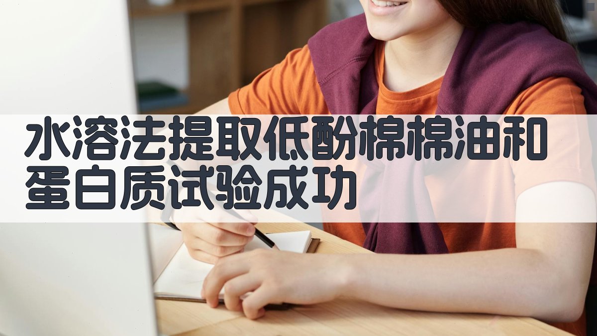 水溶法提取低酚棉棉油和蛋白质试验成功