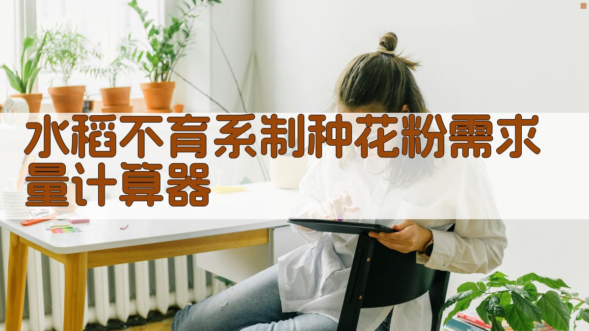 水稻不育系制种花粉需求量计算器