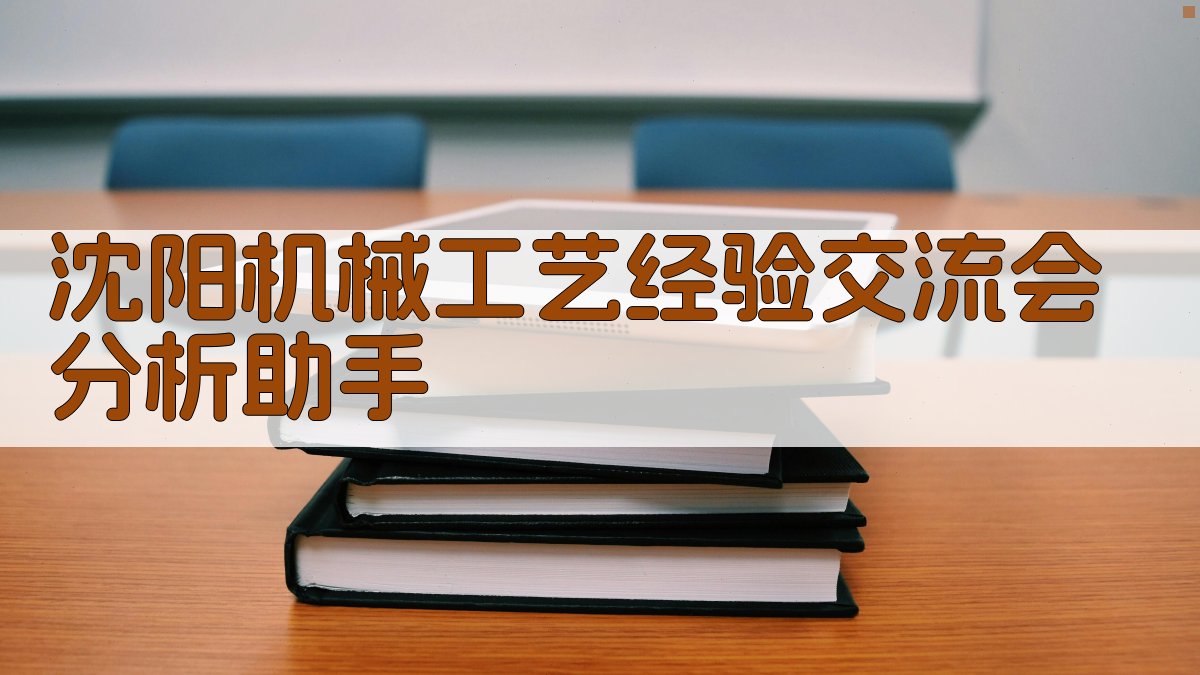 沈阳机械工艺经验交流会分析助手