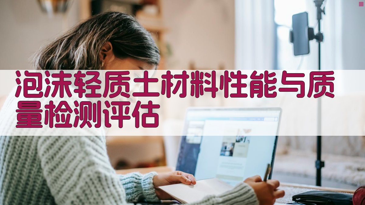 泡沫轻质土材料性能与质量检测评估