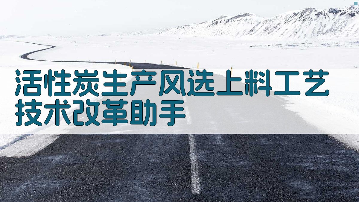 活性炭生产风选上料工艺技术改革助手