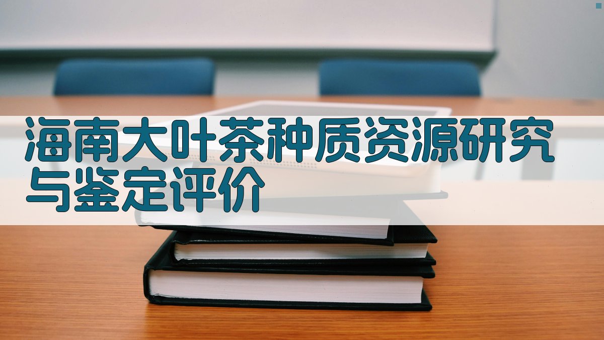 海南大叶茶种质资源研究与鉴定评价