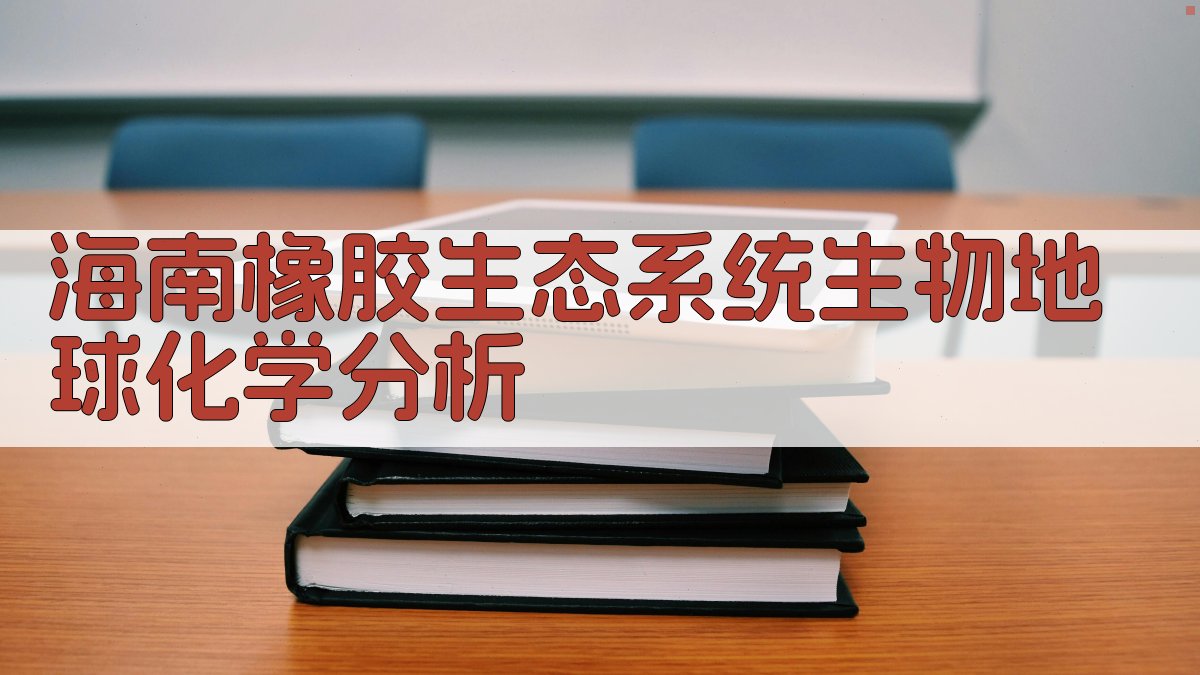 海南橡胶生态系统生物地球化学分析