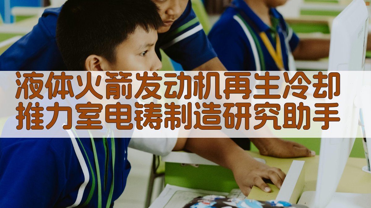 液体火箭发动机再生冷却推力室电铸制造研究助手