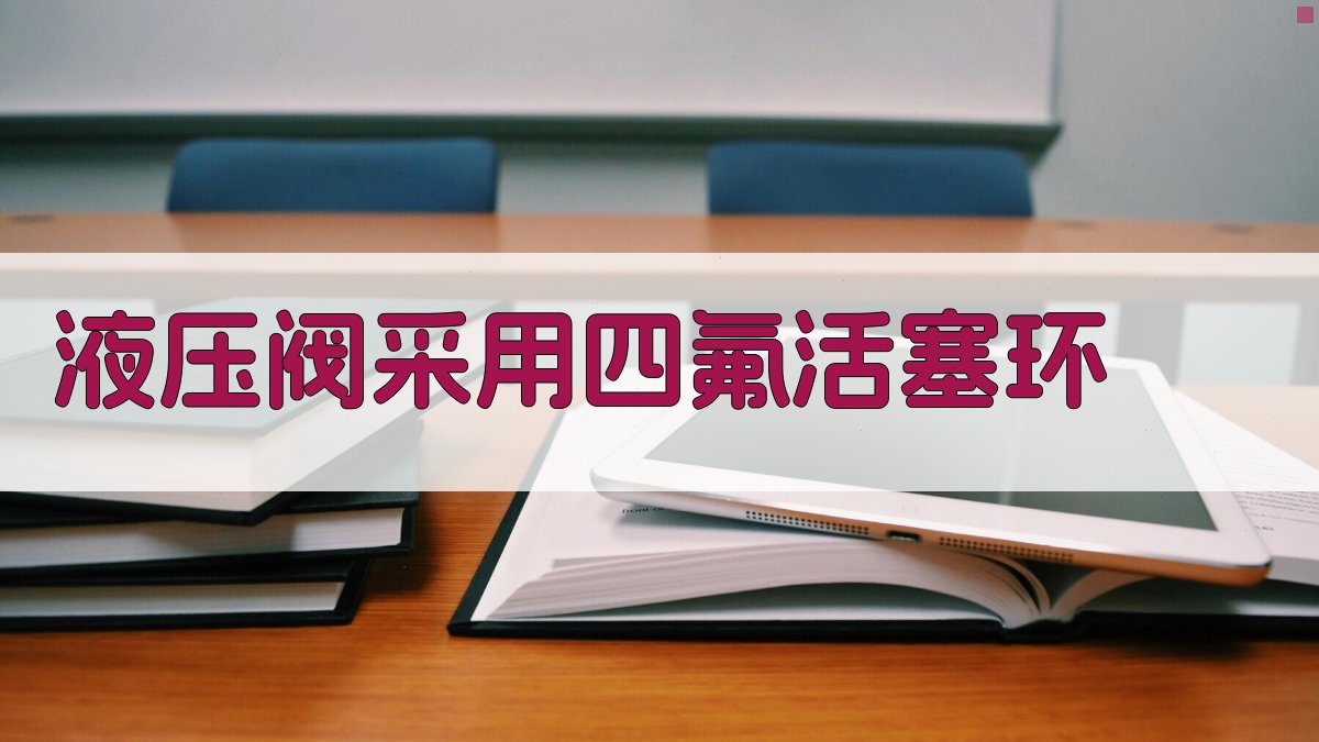 液压阀采用四氟活塞环智能分析
