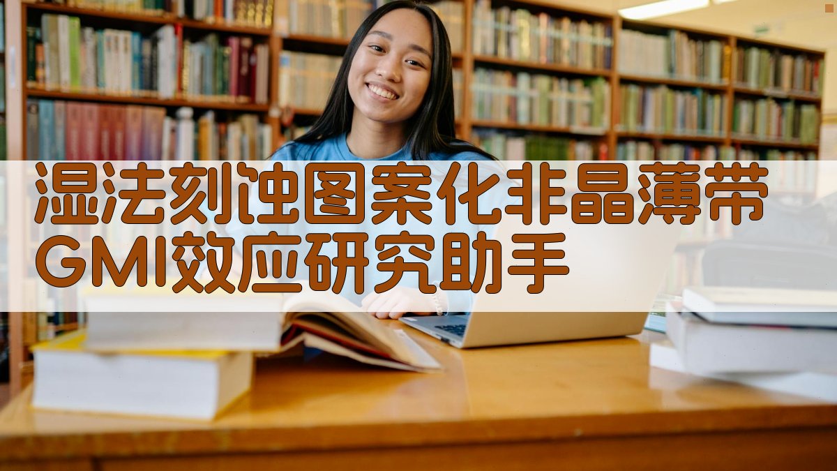 湿法刻蚀图案化非晶薄带GMI效应研究助手