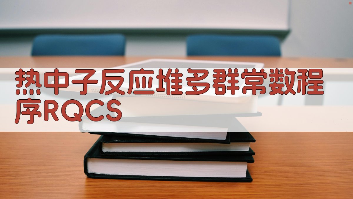 热中子反应堆多群常数程序RQCS