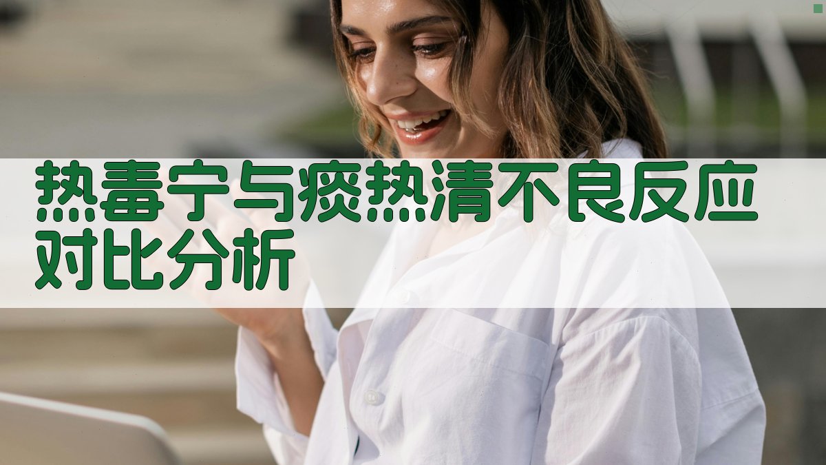 热毒宁与痰热清不良反应对比分析