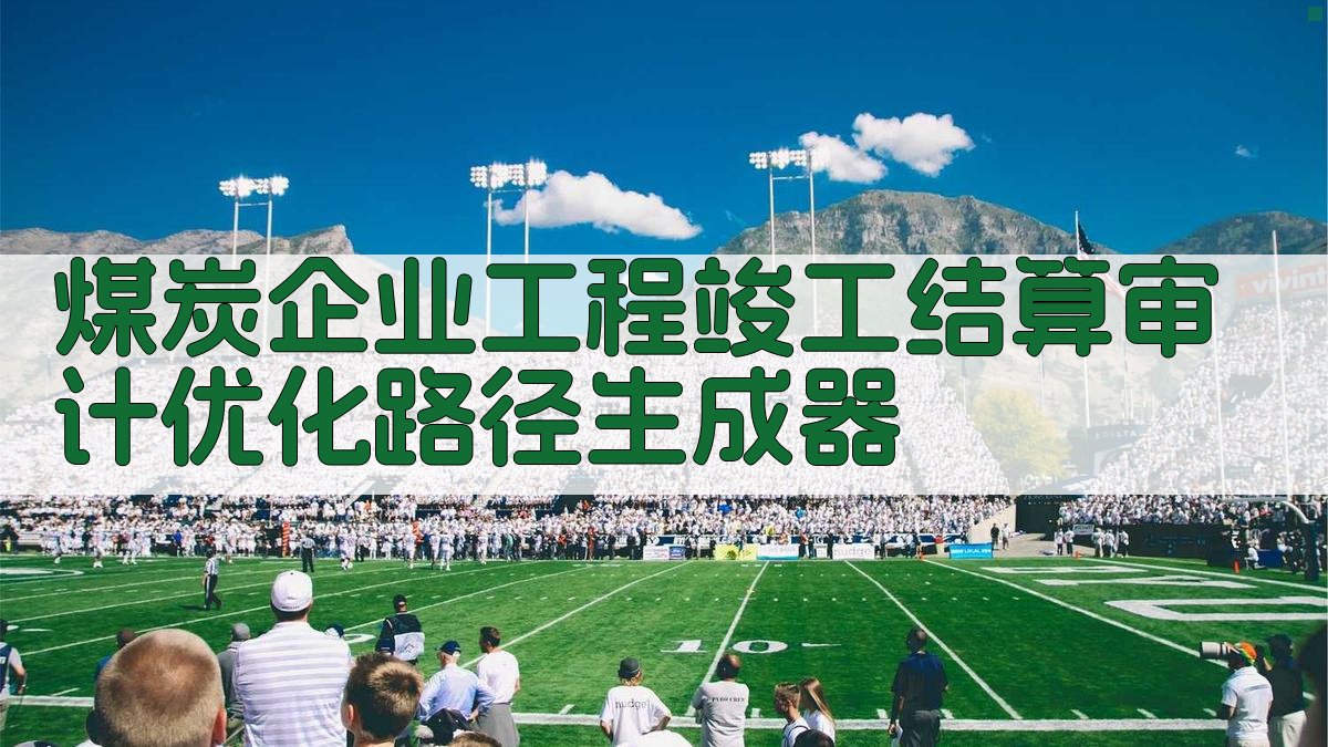 AI煤炭企业工程竣工结算审计优化路径生成器