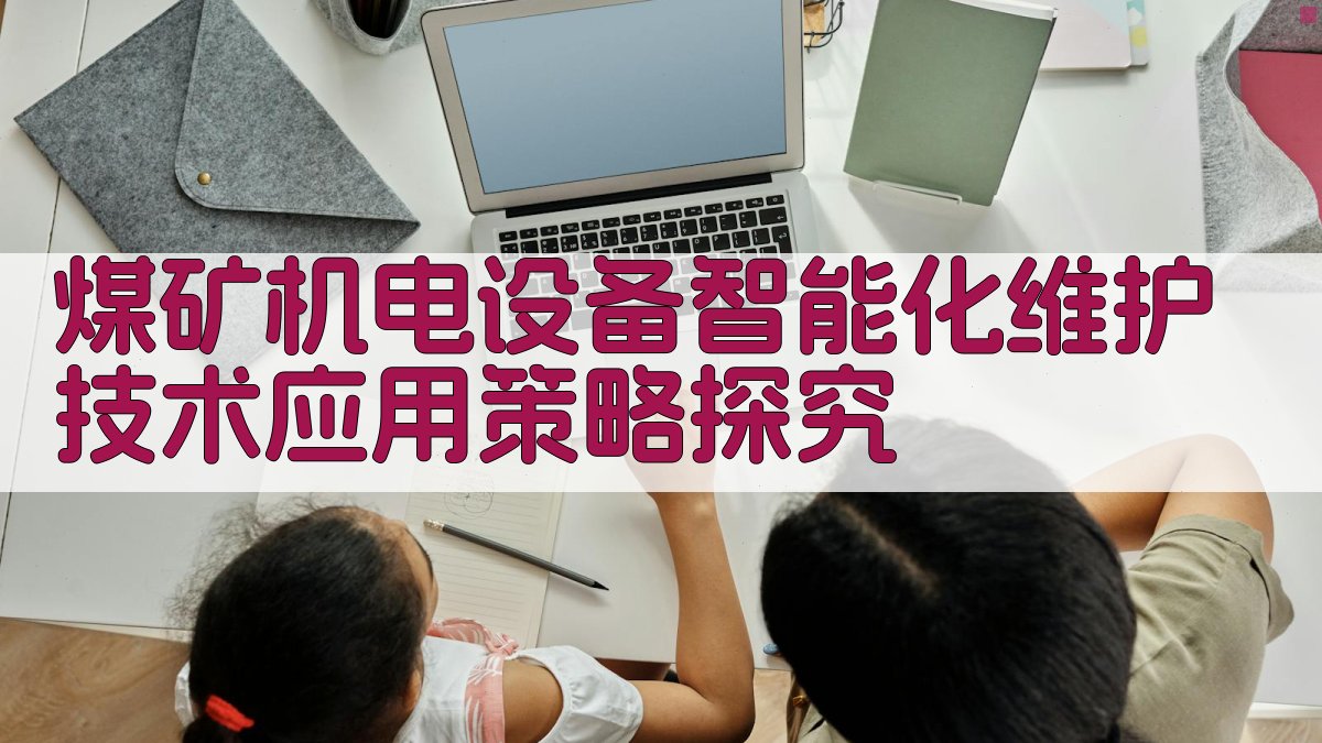 煤矿机电设备智能化维护技术应用策略探究