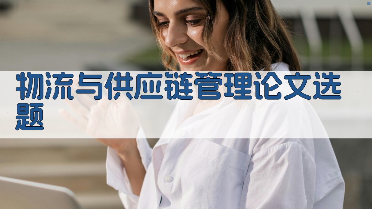 AI物流与供应链管理论文选题生成器