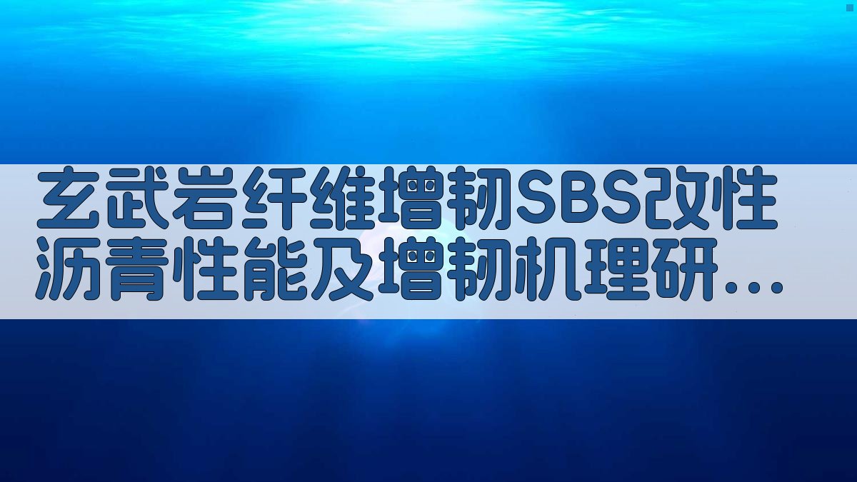 玄武岩纤维增韧SBS改性沥青性能及增韧机理研究助手