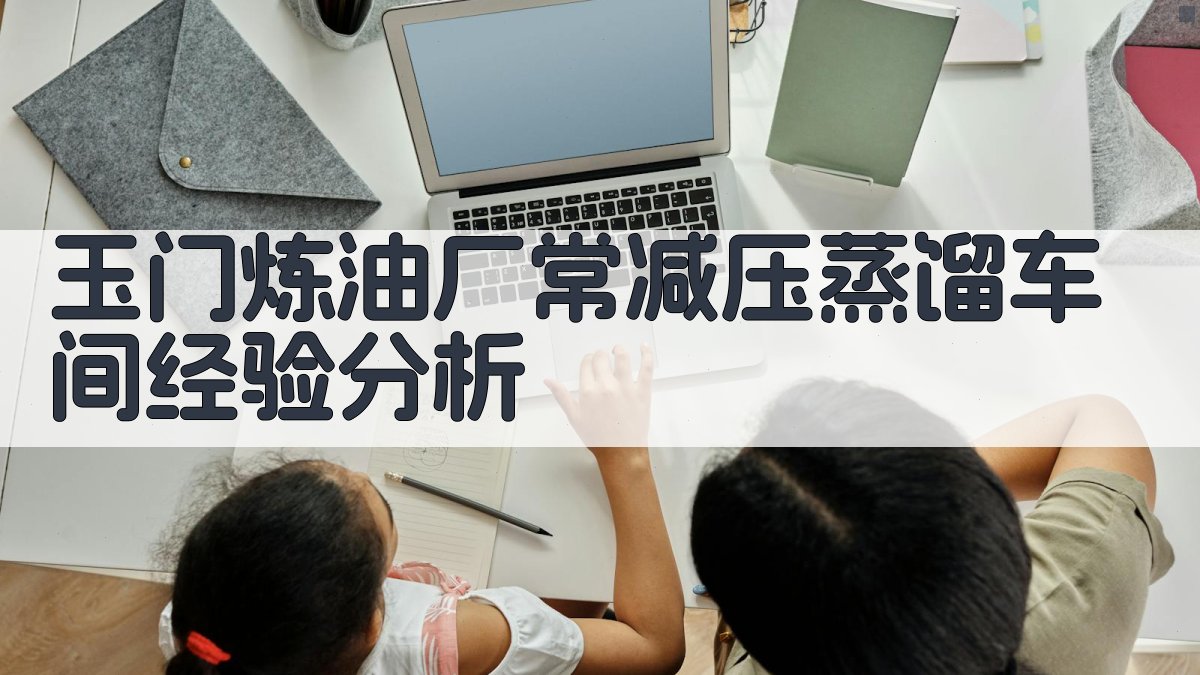 玉门炼油厂常减压蒸馏车间经验分析