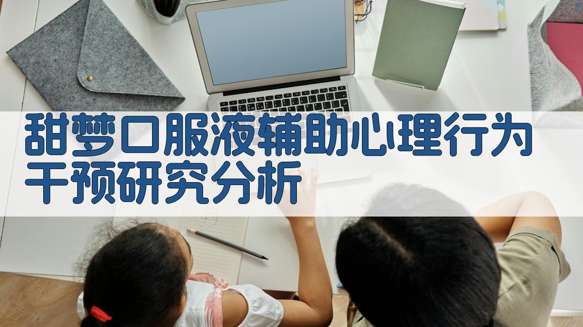 甜梦口服液辅助心理行为干预研究分析
