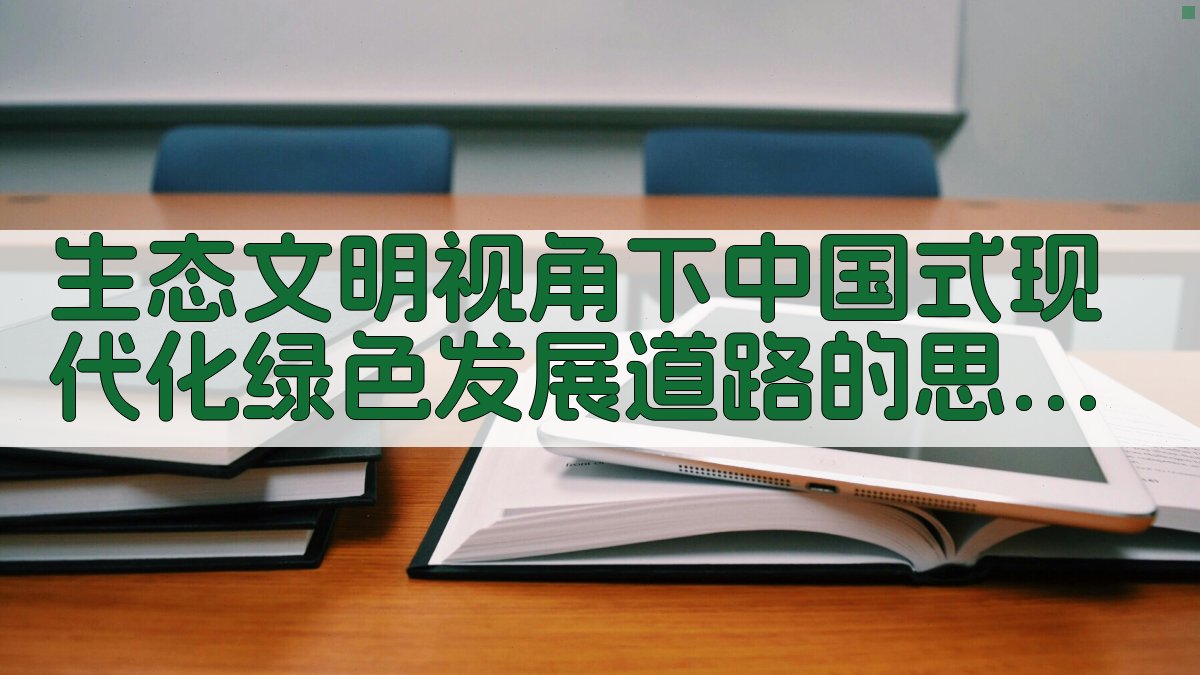 生态文明视角下中国式现代化绿色发展道路的思想智慧
