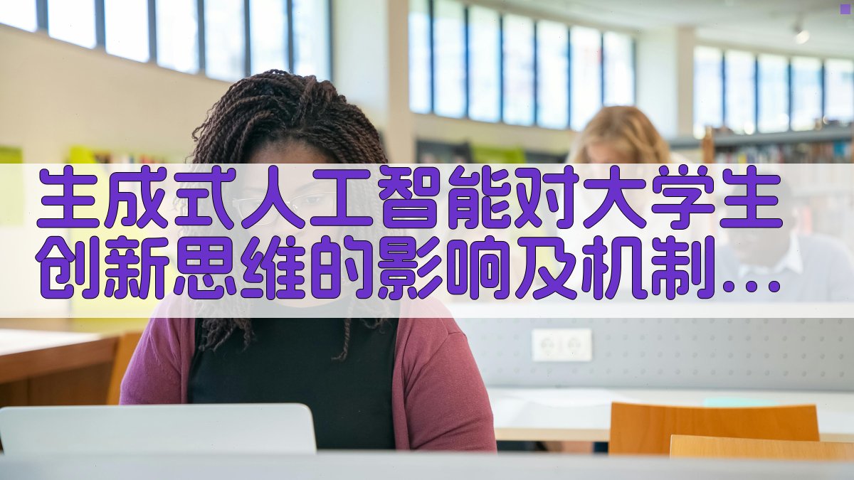 生成式人工智能对大学生创新思维影响研究助手