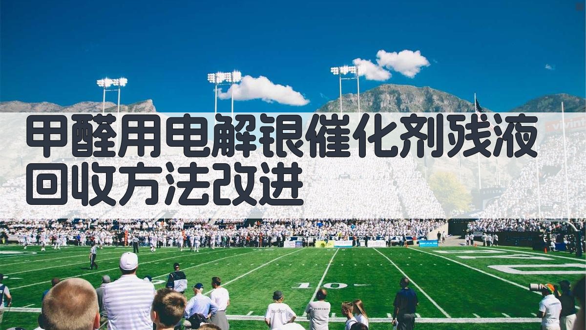 AI优化甲醛用电解银催化剂残液回收方法