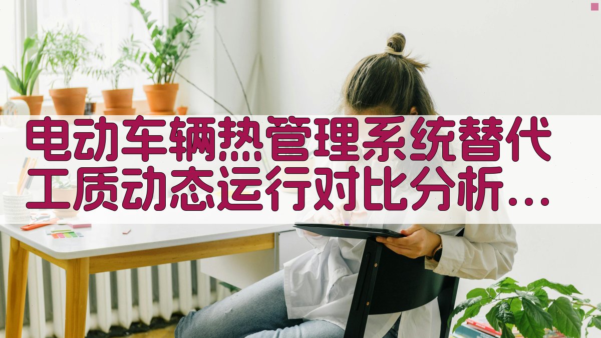 电动车辆热管理系统替代工质动态运行对比分析