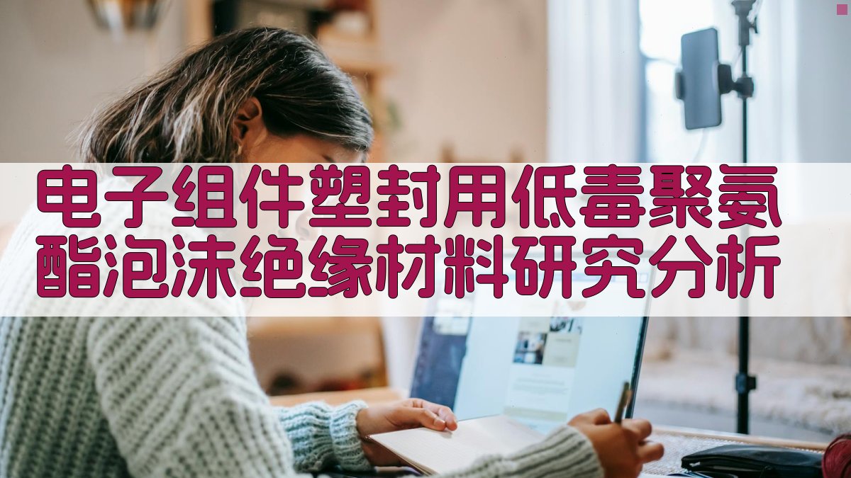 电子组件塑封用低毒聚氨酯泡沫绝缘材料研究分析