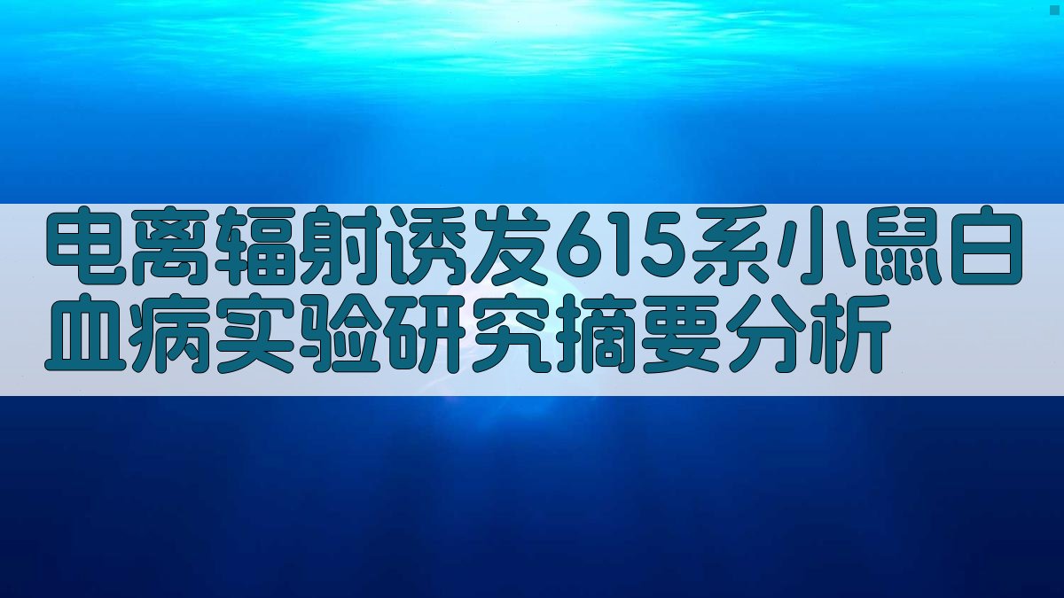 电离辐射诱发615系小鼠白血病实验研究摘要分析