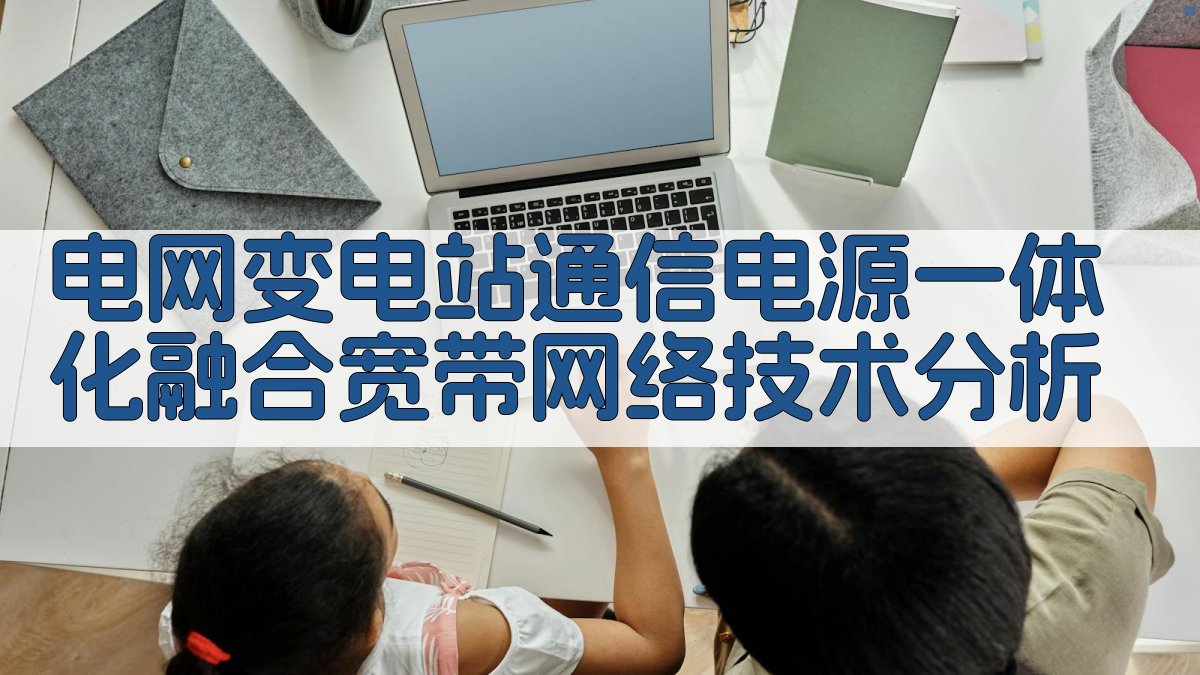 电网变电站通信电源一体化融合宽带网络技术分析