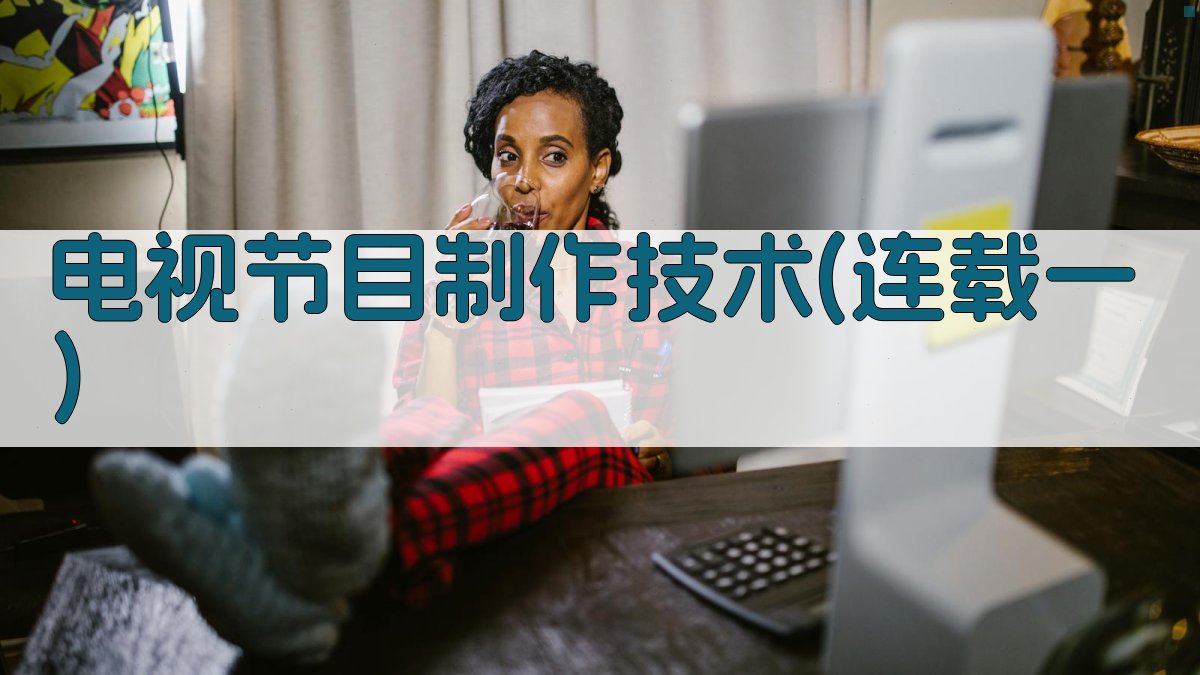电视节目制作技术(连载一)
