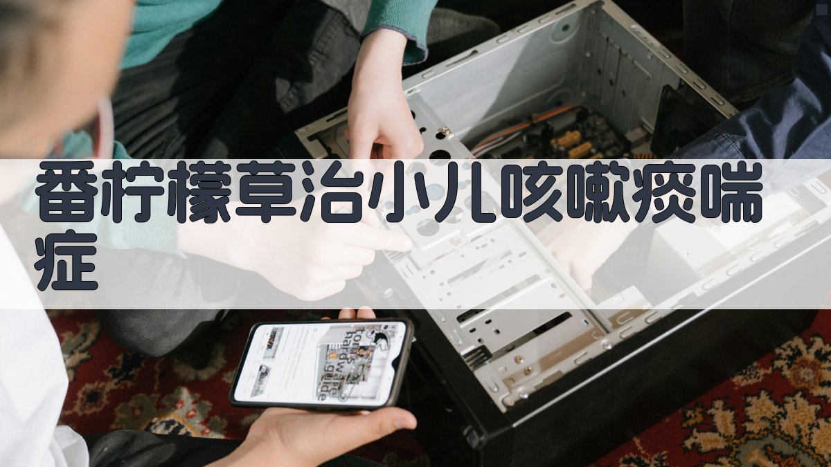 番柠檬草治小儿咳嗽痰喘症