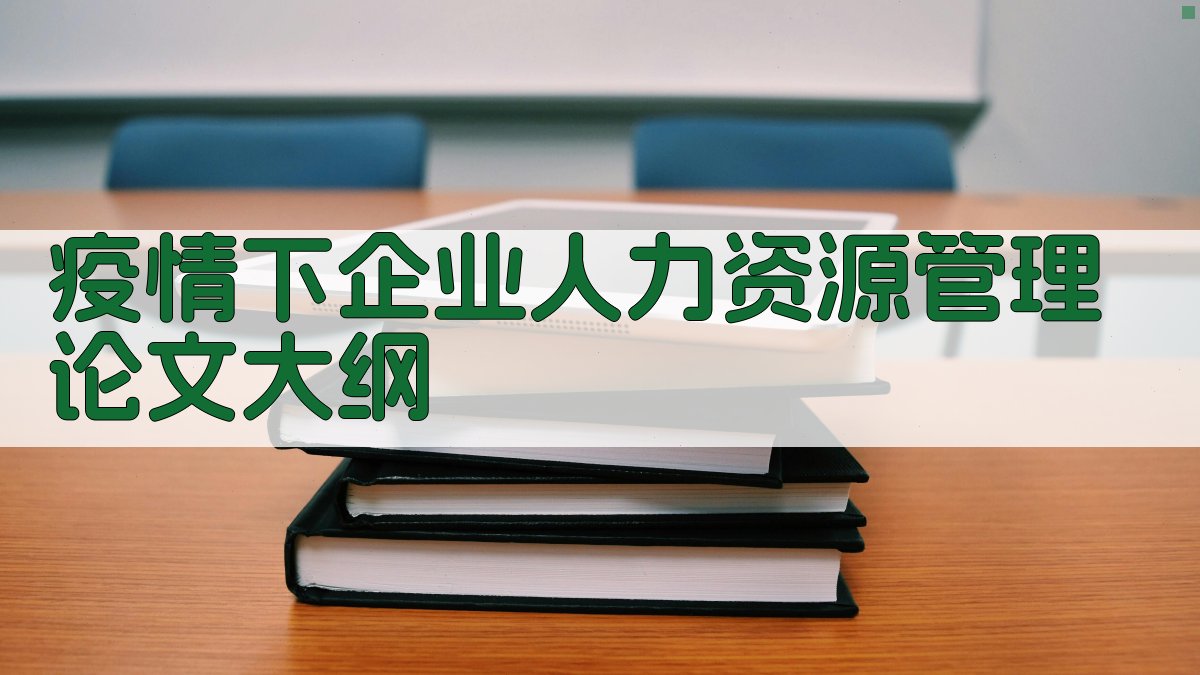 AI一键生成疫情下企业人力资源管理论文大纲