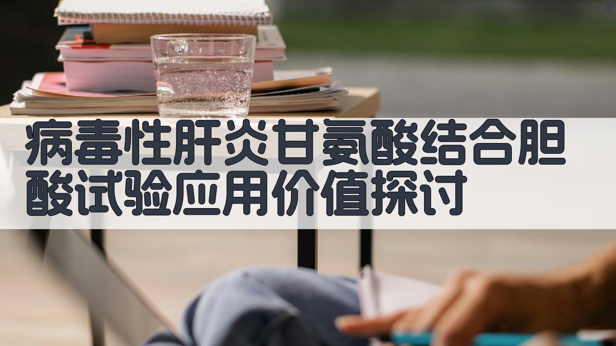 病毒性肝炎甘氨酸结合胆酸试验应用价值探讨