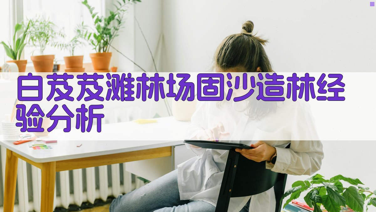 白芨芨滩林场固沙造林经验分析