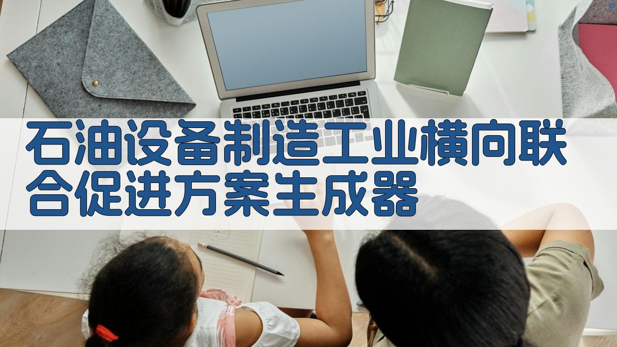 石油设备制造工业横向联合促进方案生成器