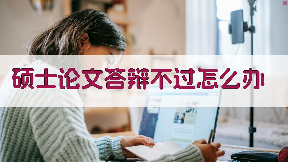 硕士论文答辩不过怎么办