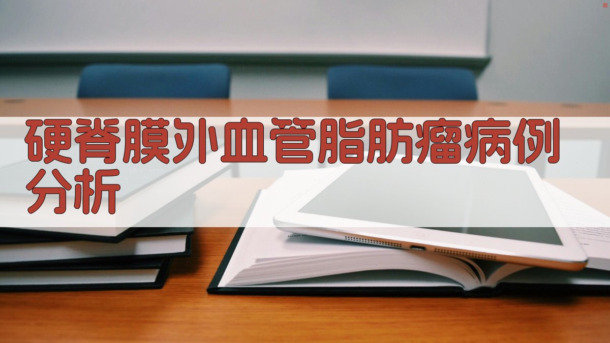 AI硬脊膜外血管脂肪瘤病例分析