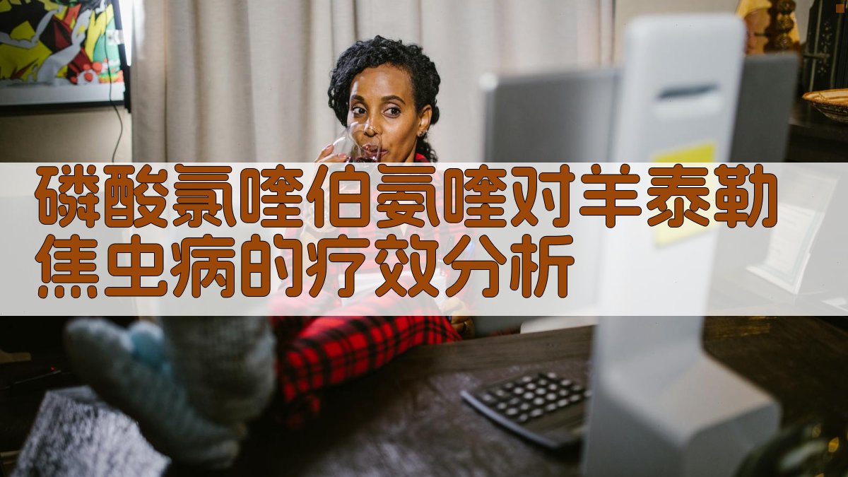 磷酸氯喹伯氨喹对羊泰勒焦虫病的疗效分析