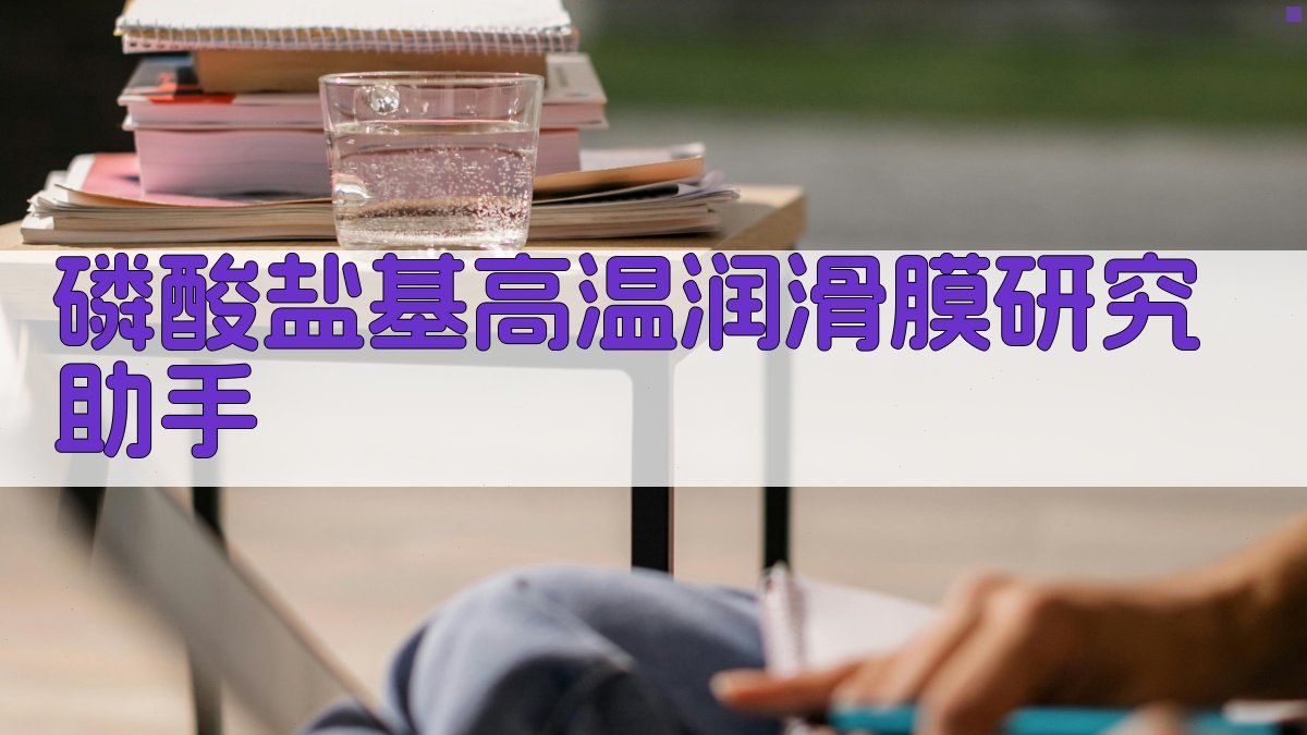 磷酸盐基高温润滑膜研究助手