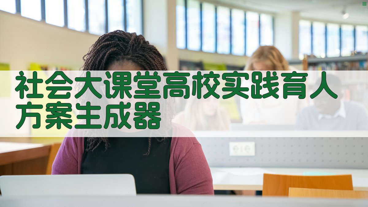 社会大课堂高校实践育人方案生成器