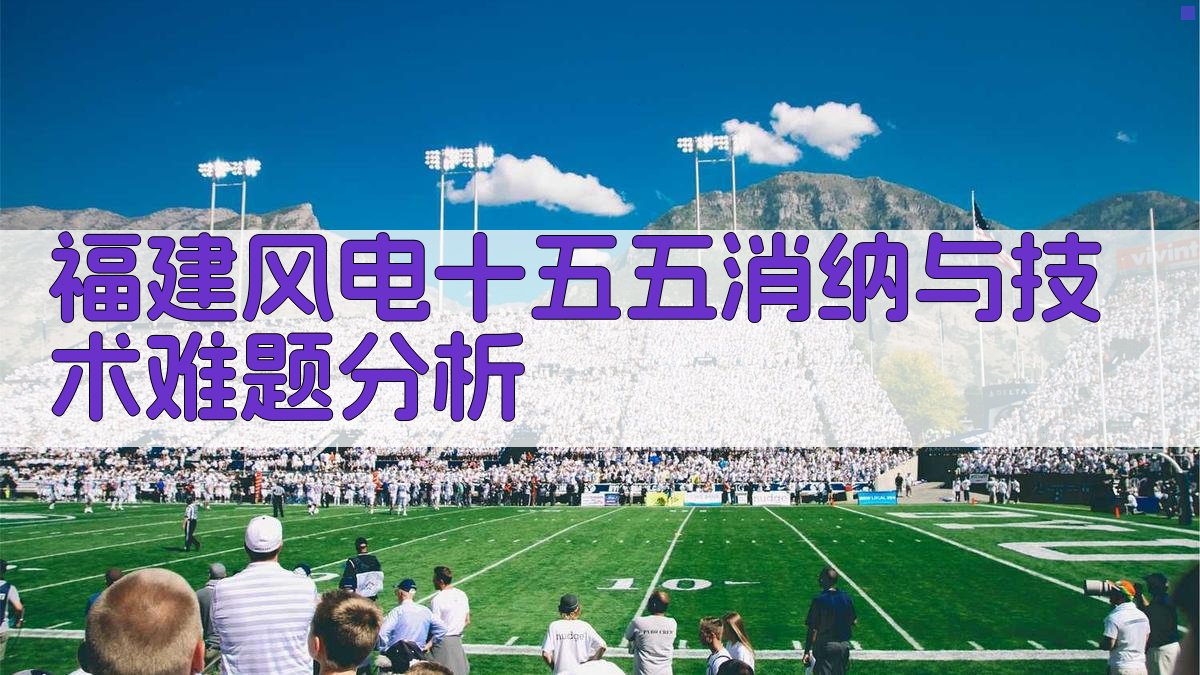 福建风电十五五消纳与技术难题分析