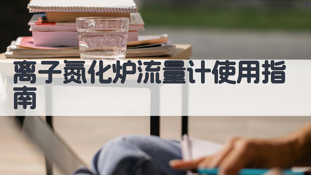 离子氮化炉流量计使用指南