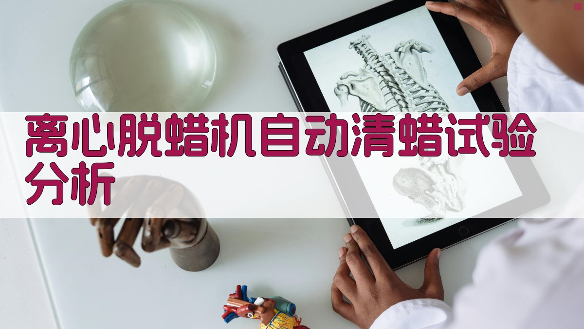 AI离心脱蜡机自动清蜡试验分析
