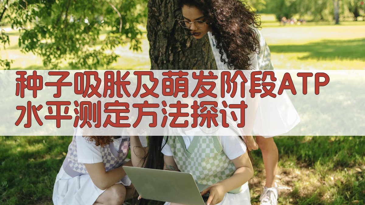 AI种子吸胀及萌发阶段ATP水平测定方法探讨