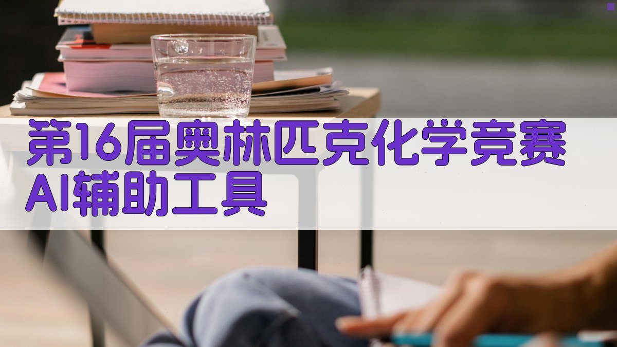 第16届奥林匹克化学竞赛AI辅助工具