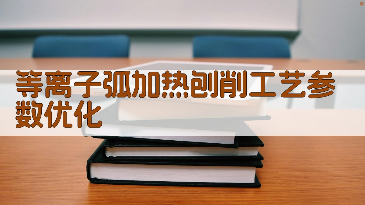 AI等离子弧加热刨削工艺参数优化
