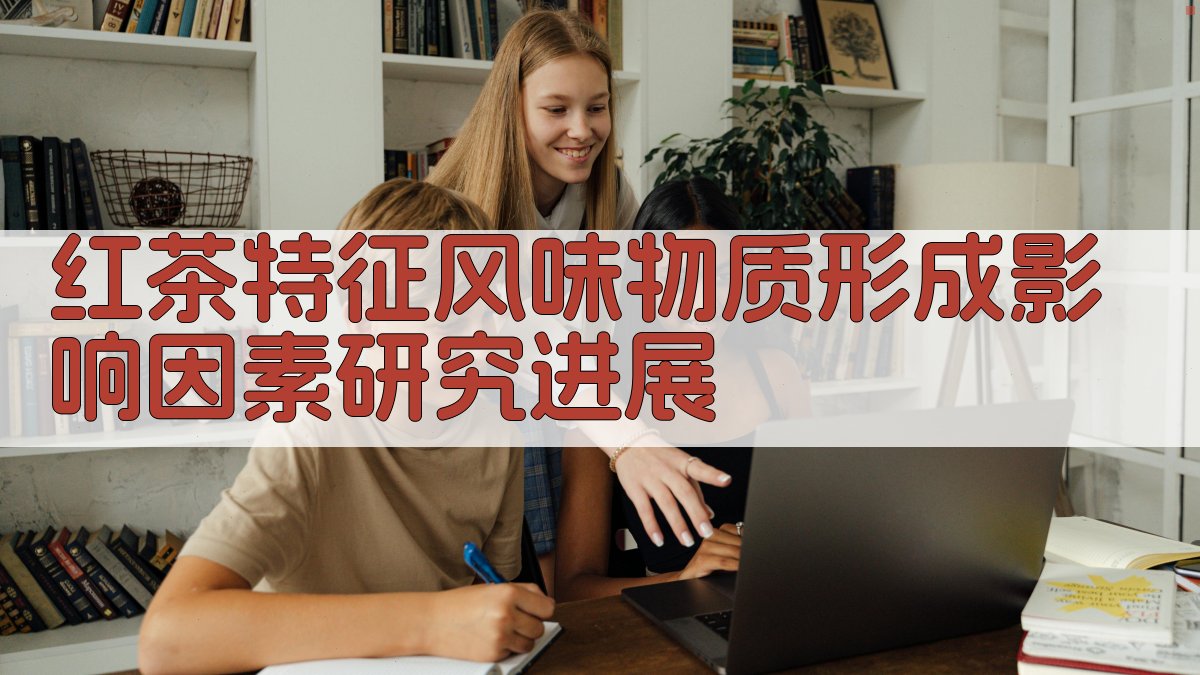 红茶特征风味物质形成影响因素研究进展