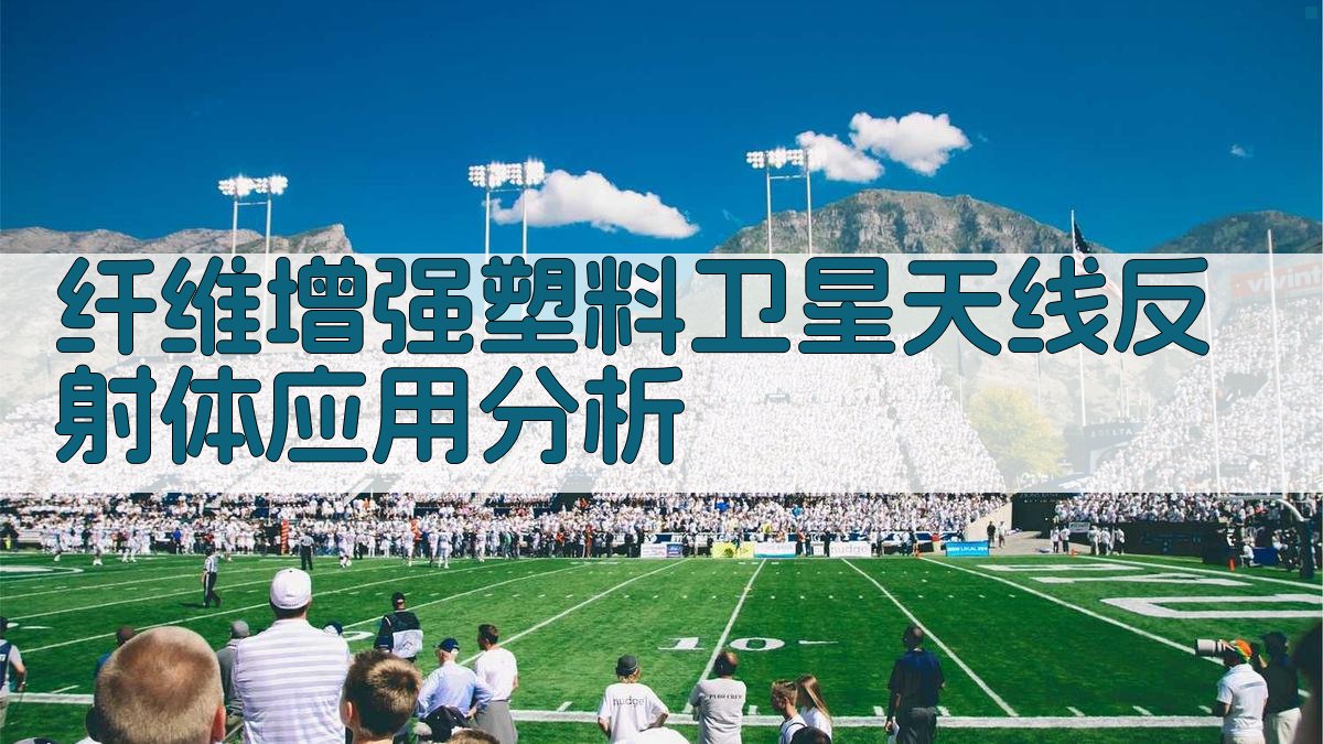 纤维增强塑料卫星天线反射体应用分析