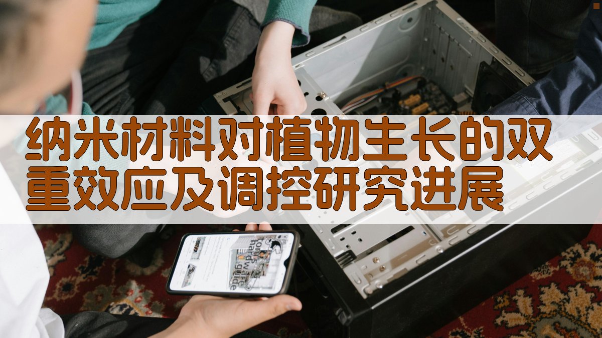 纳米材料对植物生长的双重效应及调控研究进展