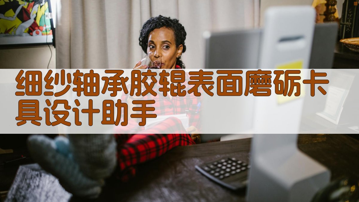 细纱轴承胶辊表面磨砺卡具设计助手