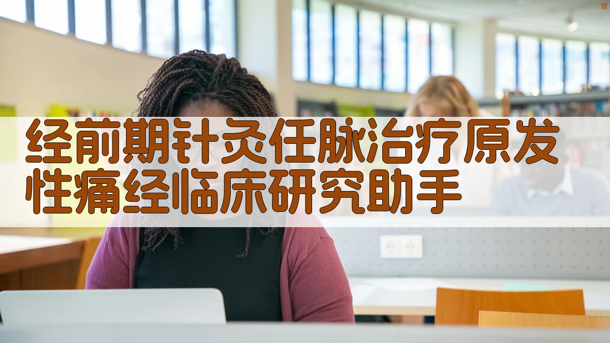 经前期针灸任脉治疗原发性痛经临床研究助手