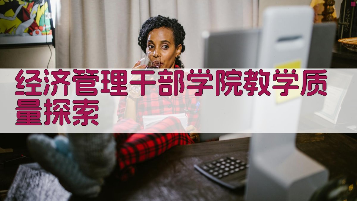 经济管理干部学院教学质量探索