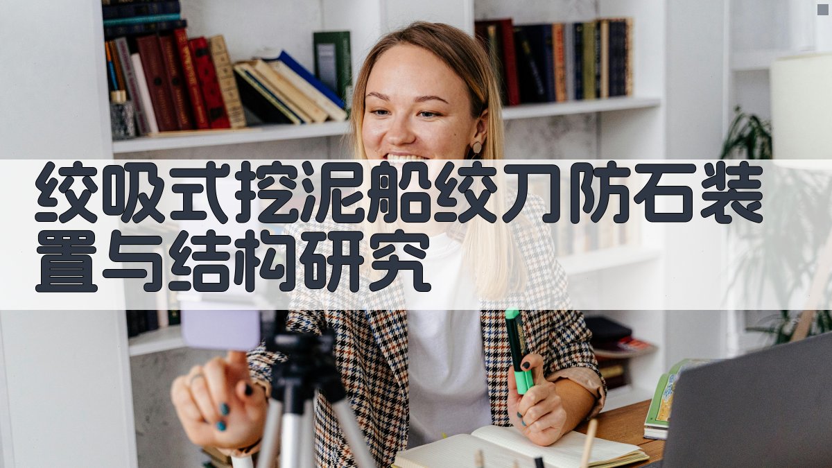 AI一键生成绞吸式挖泥船绞刀防石装置研究方案