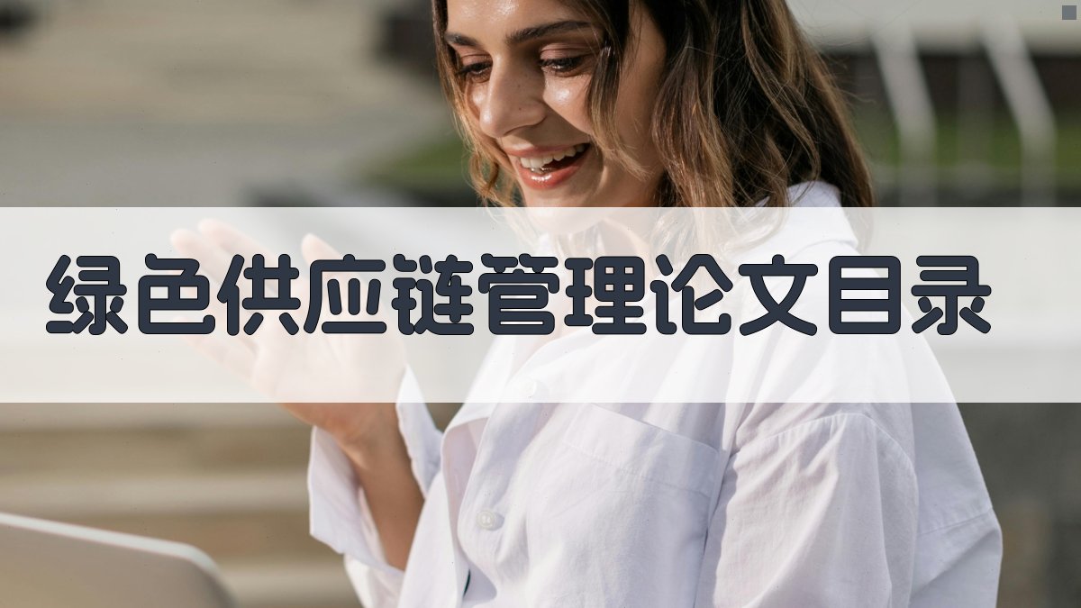 AI一键生成绿色供应链管理论文目录